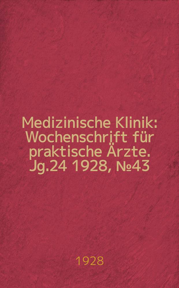 Medizinische Klinik : Wochenschrift f&uuml;r praktische &Auml;rzte. Jg.24 1928, №43(1246)