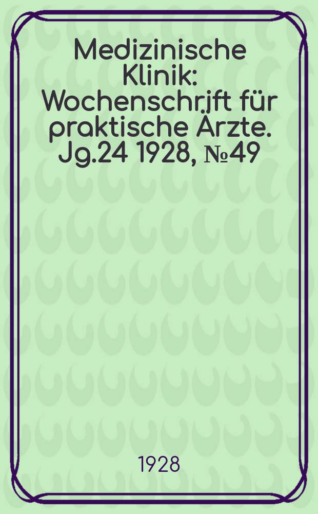Medizinische Klinik : Wochenschrift für praktische Ärzte. Jg.24 1928, №49(1252)