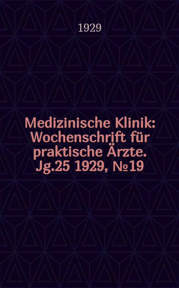 Medizinische Klinik : Wochenschrift für praktische Ärzte. Jg.25 1929, №19(1274)