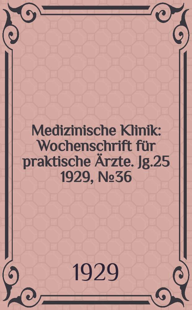 Medizinische Klinik : Wochenschrift für praktische Ärzte. Jg.25 1929, №36(1291)