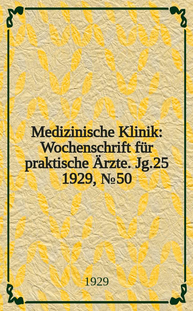 Medizinische Klinik : Wochenschrift f&uuml;r praktische &Auml;rzte. Jg.25 1929, №50(1305)