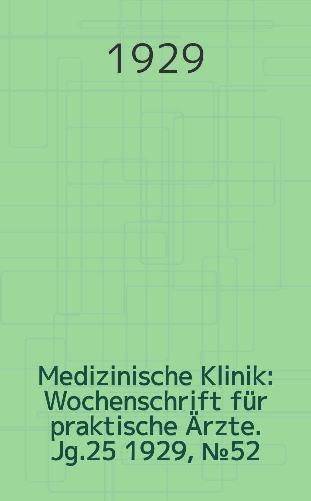 Medizinische Klinik : Wochenschrift für praktische Ärzte. Jg.25 1929, №52(1307)