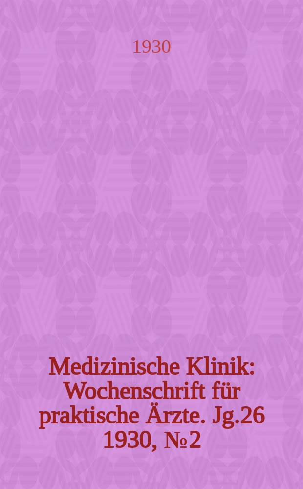Medizinische Klinik : Wochenschrift für praktische Ärzte. Jg.26 1930, №2(1309)