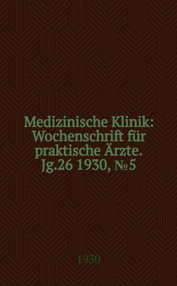 Medizinische Klinik : Wochenschrift für praktische Ärzte. Jg.26 1930, №5(1312)