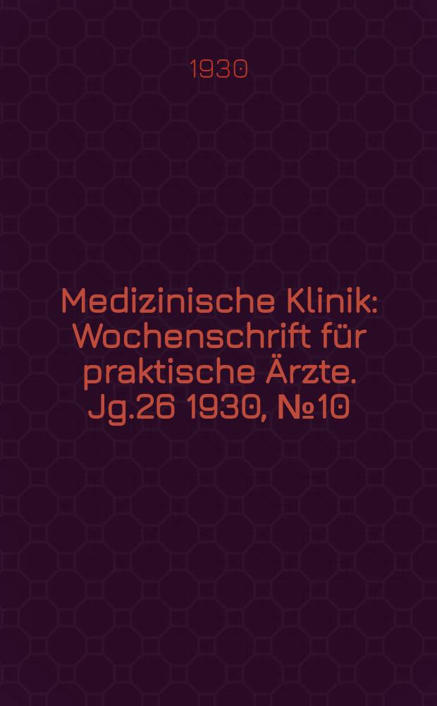 Medizinische Klinik : Wochenschrift für praktische Ärzte. Jg.26 1930, №10(1317)
