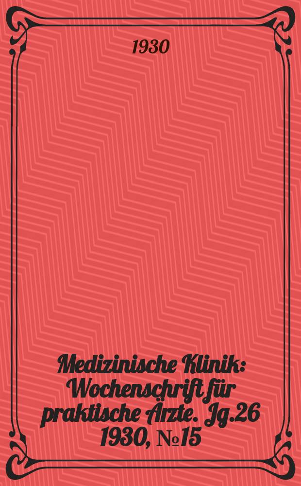 Medizinische Klinik : Wochenschrift für praktische Ärzte. Jg.26 1930, №15(1322)