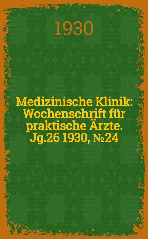 Medizinische Klinik : Wochenschrift für praktische Ärzte. Jg.26 1930, №24(1331)