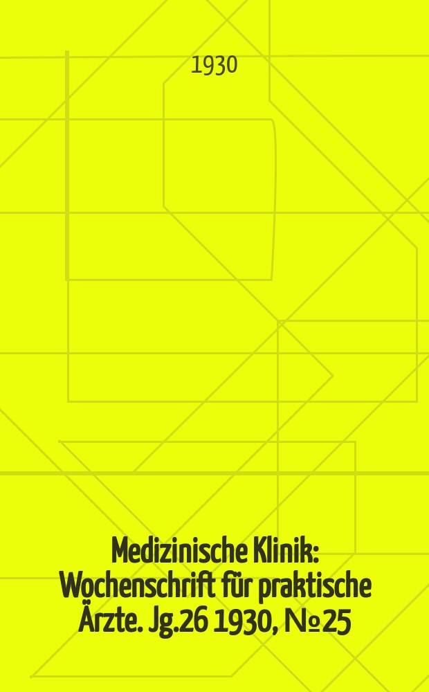 Medizinische Klinik : Wochenschrift für praktische Ärzte. Jg.26 1930, №25(1332)