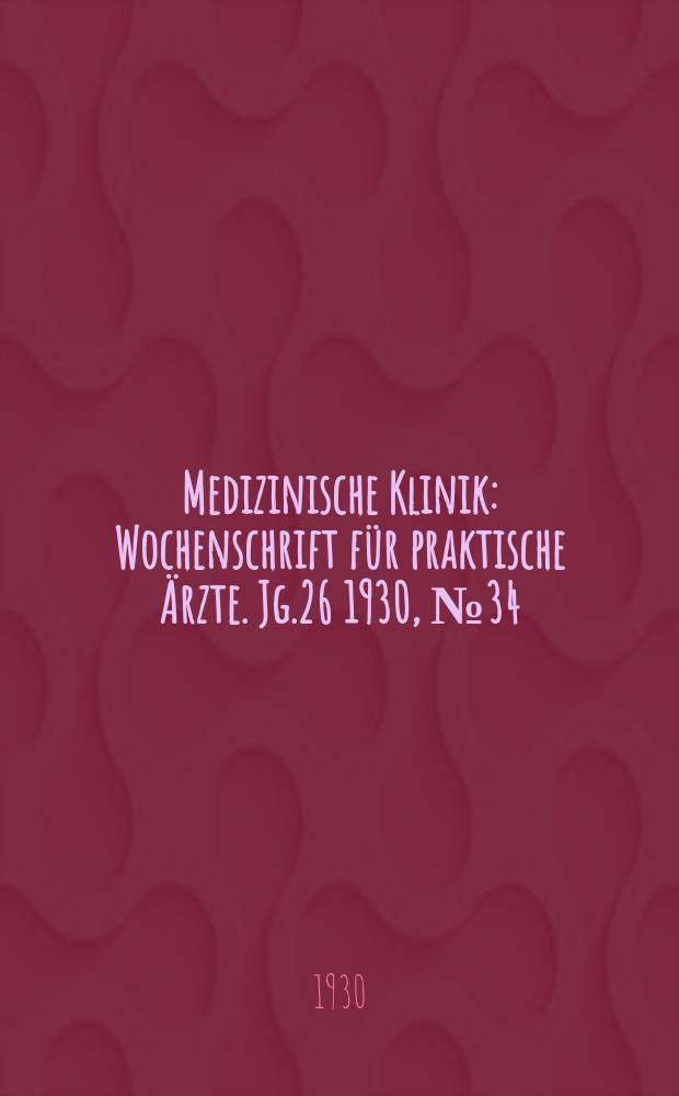 Medizinische Klinik : Wochenschrift für praktische Ärzte. Jg.26 1930, №34(1341)