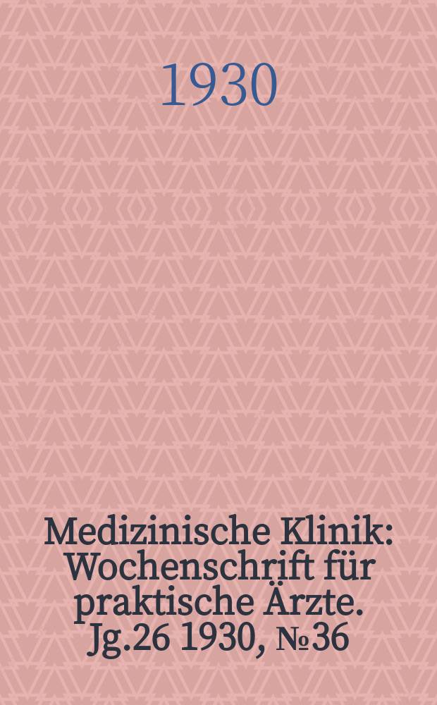 Medizinische Klinik : Wochenschrift für praktische Ärzte. Jg.26 1930, №36(1343)