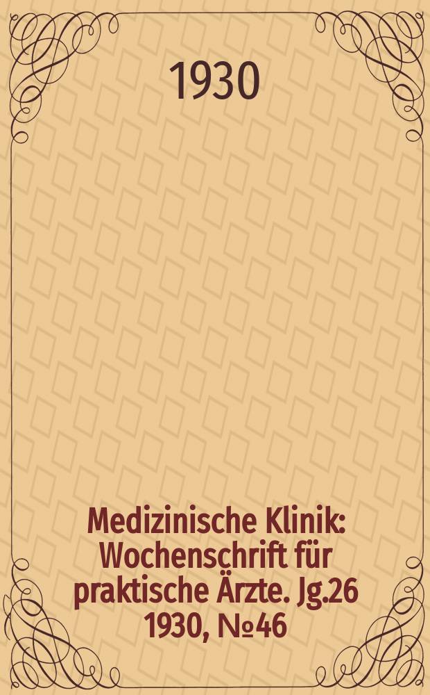 Medizinische Klinik : Wochenschrift für praktische Ärzte. Jg.26 1930, №46(1353)
