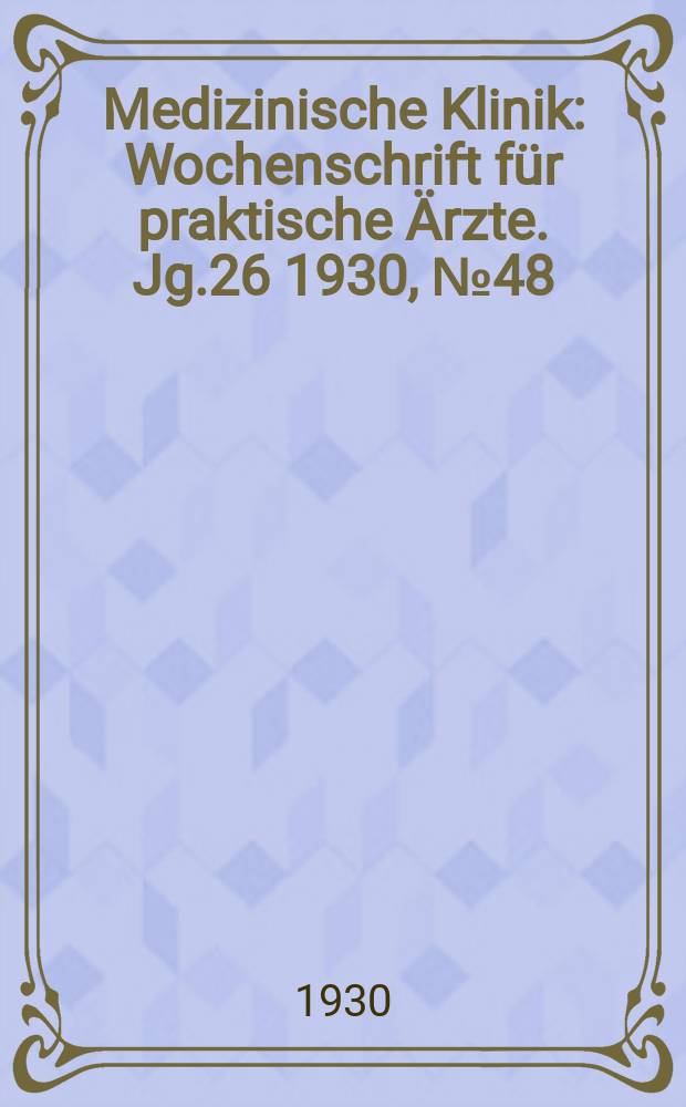 Medizinische Klinik : Wochenschrift für praktische Ärzte. Jg.26 1930, №48(1355)