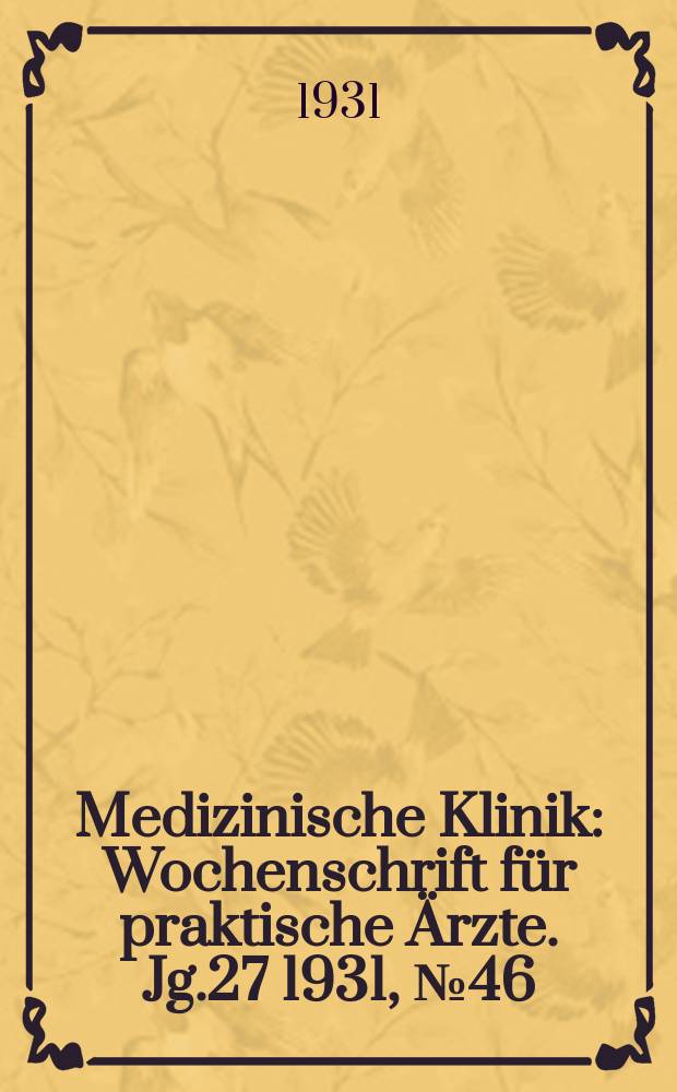 Medizinische Klinik : Wochenschrift für praktische Ärzte. Jg.27 1931, №46(1405)