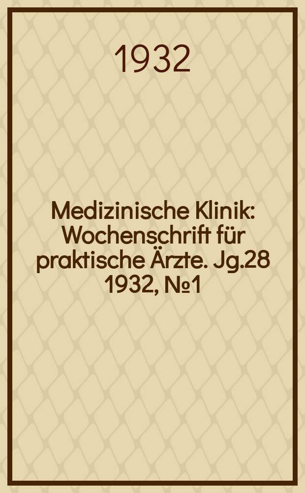 Medizinische Klinik : Wochenschrift für praktische Ärzte. Jg.28 1932, №1(1412)