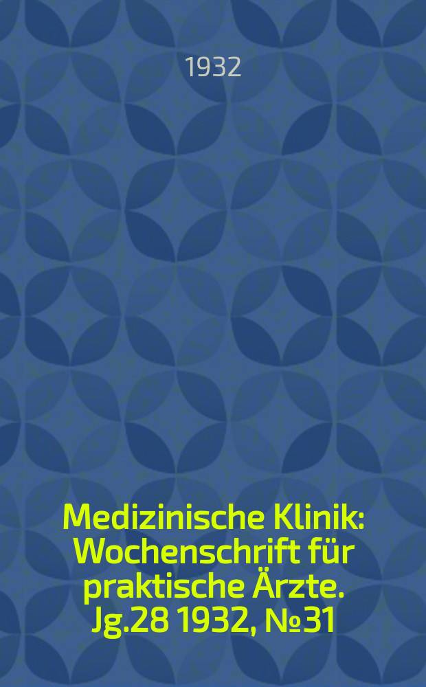 Medizinische Klinik : Wochenschrift für praktische Ärzte. Jg.28 1932, №31(1442)