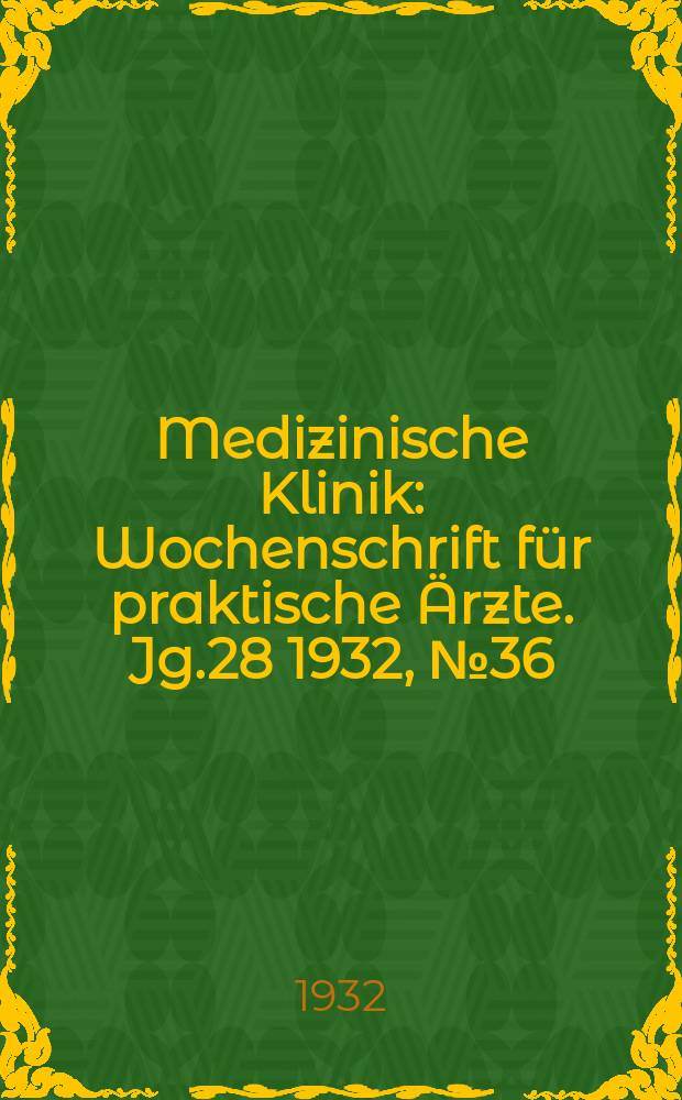 Medizinische Klinik : Wochenschrift für praktische Ärzte. Jg.28 1932, №36(1447)