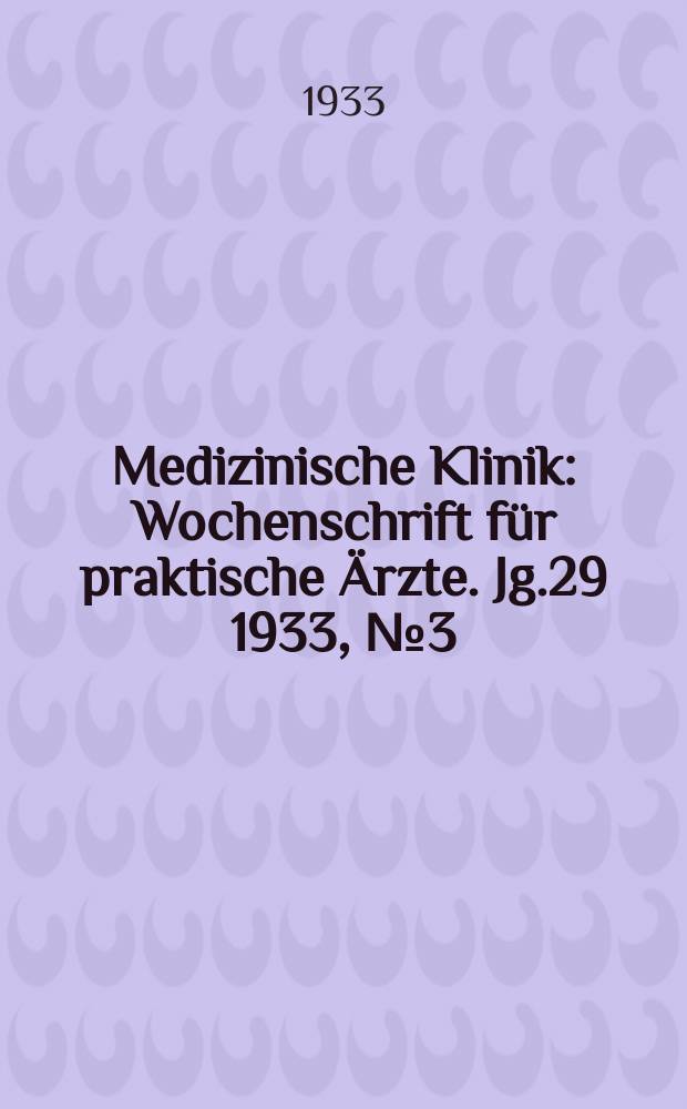 Medizinische Klinik : Wochenschrift für praktische Ärzte. Jg.29 1933, №3(1466)