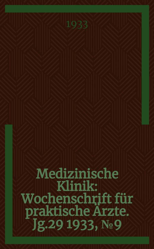 Medizinische Klinik : Wochenschrift für praktische Ärzte. Jg.29 1933, №9(1472)