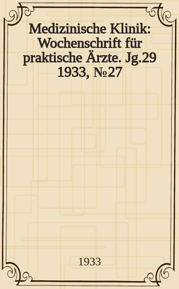 Medizinische Klinik : Wochenschrift für praktische Ärzte. Jg.29 1933, №27(1490)