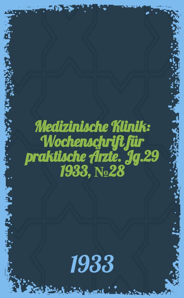 Medizinische Klinik : Wochenschrift für praktische Ärzte. Jg.29 1933, №28(1491)