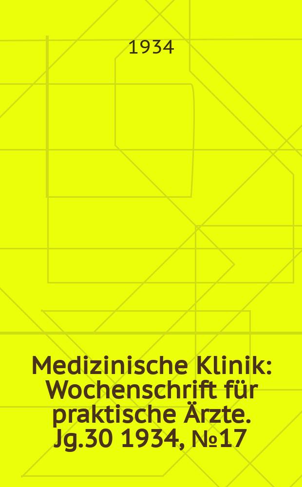 Medizinische Klinik : Wochenschrift für praktische Ärzte. Jg.30 1934, №17(1532)