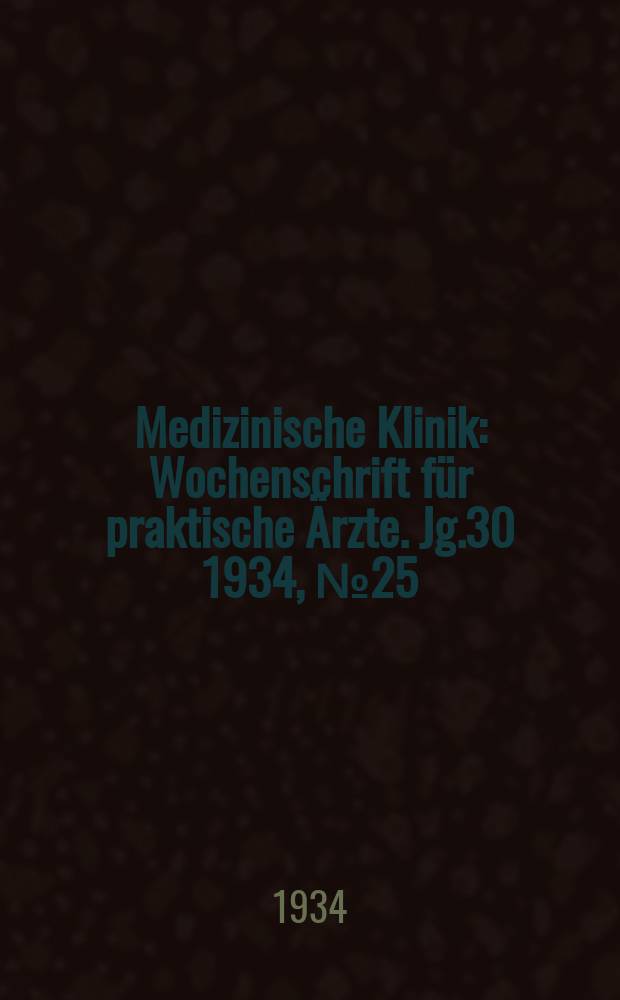 Medizinische Klinik : Wochenschrift für praktische Ärzte. Jg.30 1934, №25(1540)