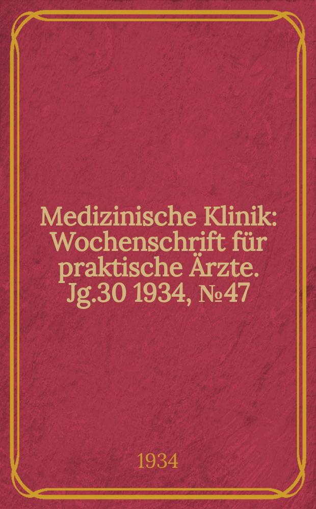 Medizinische Klinik : Wochenschrift für praktische Ärzte. Jg.30 1934, №47(1562)