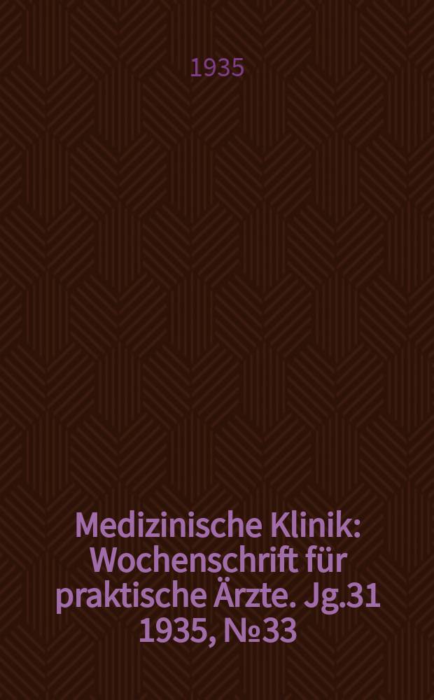 Medizinische Klinik : Wochenschrift für praktische Ärzte. Jg.31 1935, №33(1600)