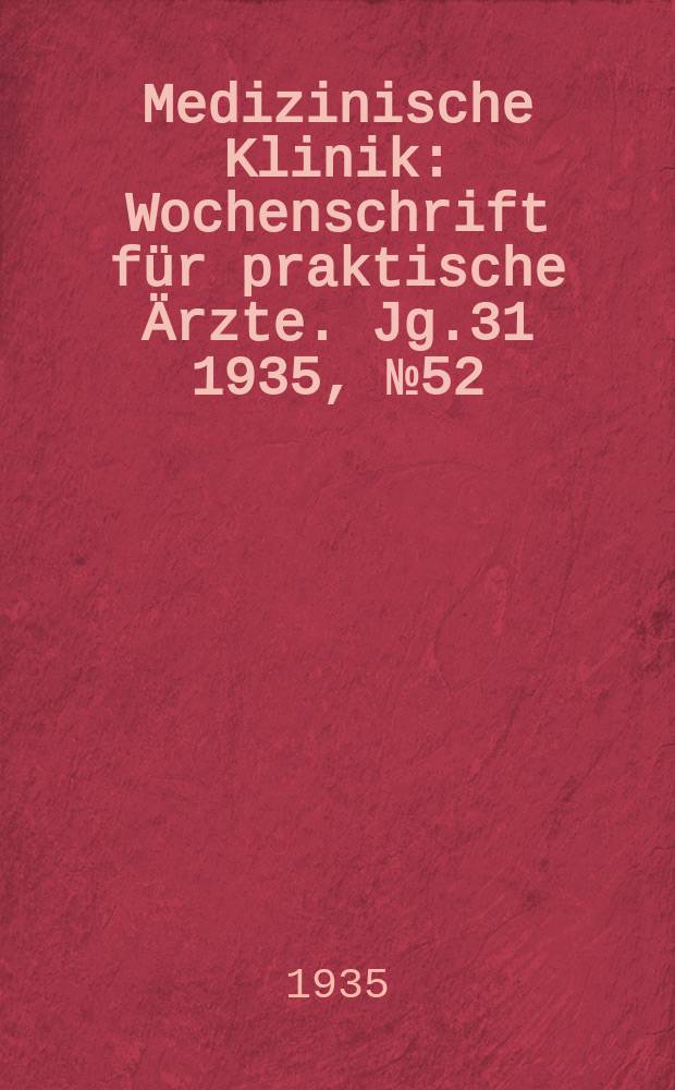 Medizinische Klinik : Wochenschrift für praktische Ärzte. Jg.31 1935, №52(1619)