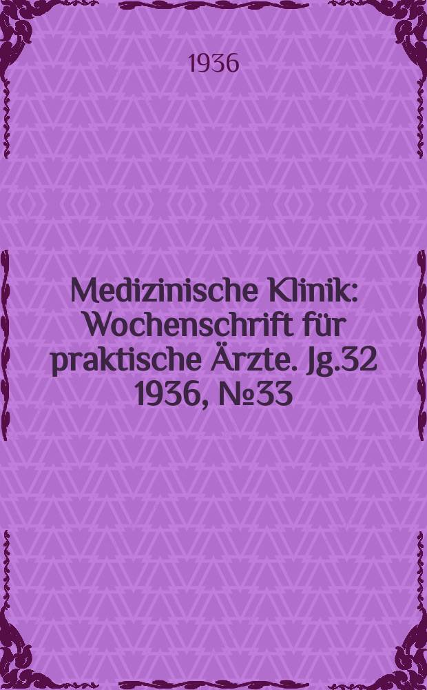 Medizinische Klinik : Wochenschrift f&uuml;r praktische &Auml;rzte. Jg.32 1936, №33(1652)