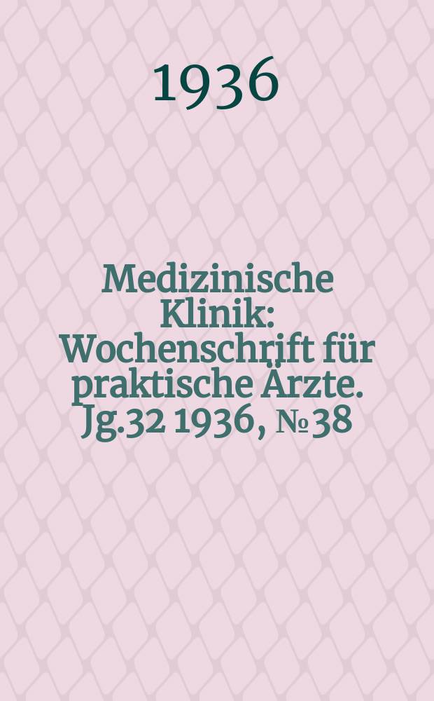 Medizinische Klinik : Wochenschrift für praktische Ärzte. Jg.32 1936, №38(1657)