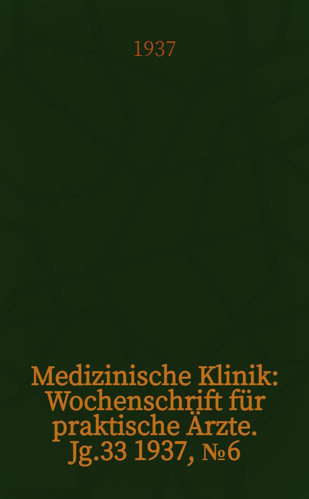 Medizinische Klinik : Wochenschrift für praktische Ärzte. Jg.33 1937, №6(1677)