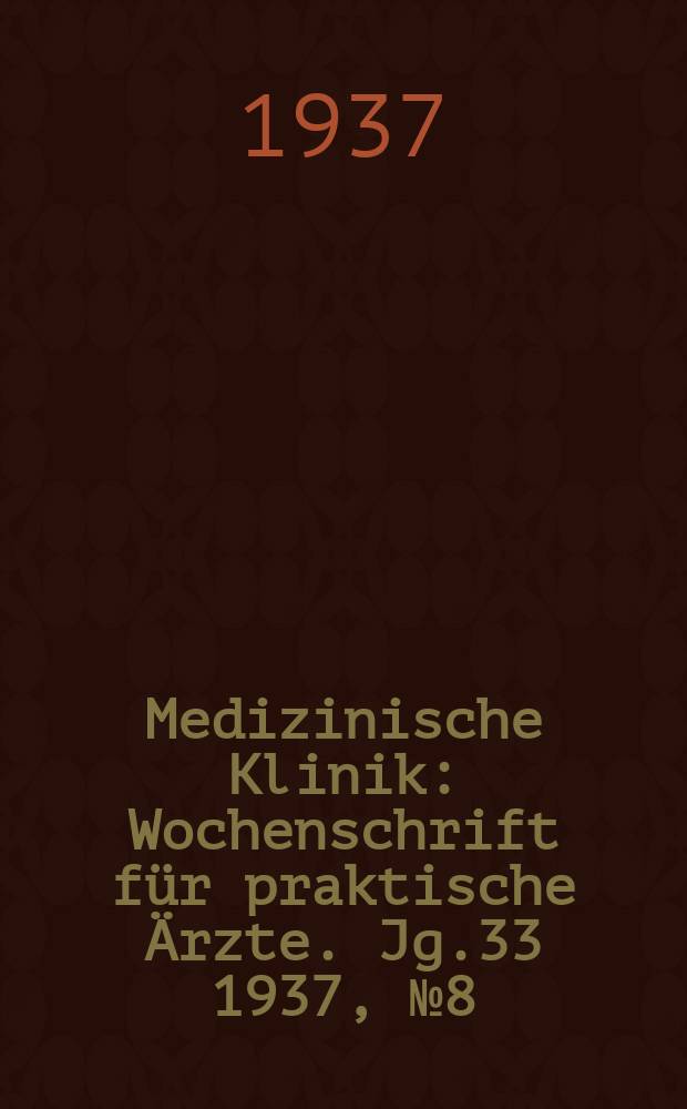 Medizinische Klinik : Wochenschrift für praktische Ärzte. Jg.33 1937, №8(1679)