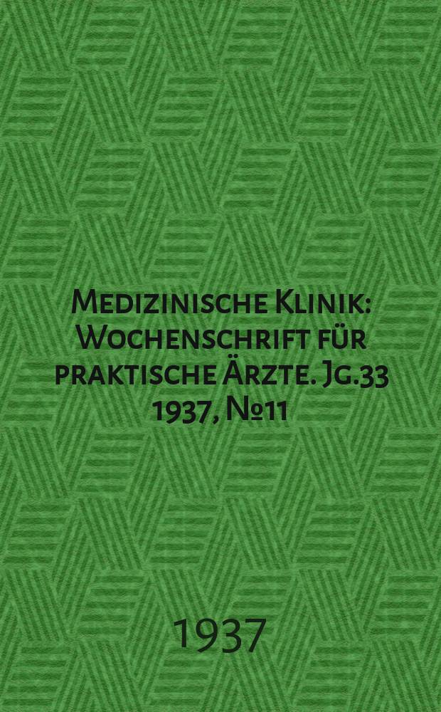 Medizinische Klinik : Wochenschrift für praktische Ärzte. Jg.33 1937, №11(1682)