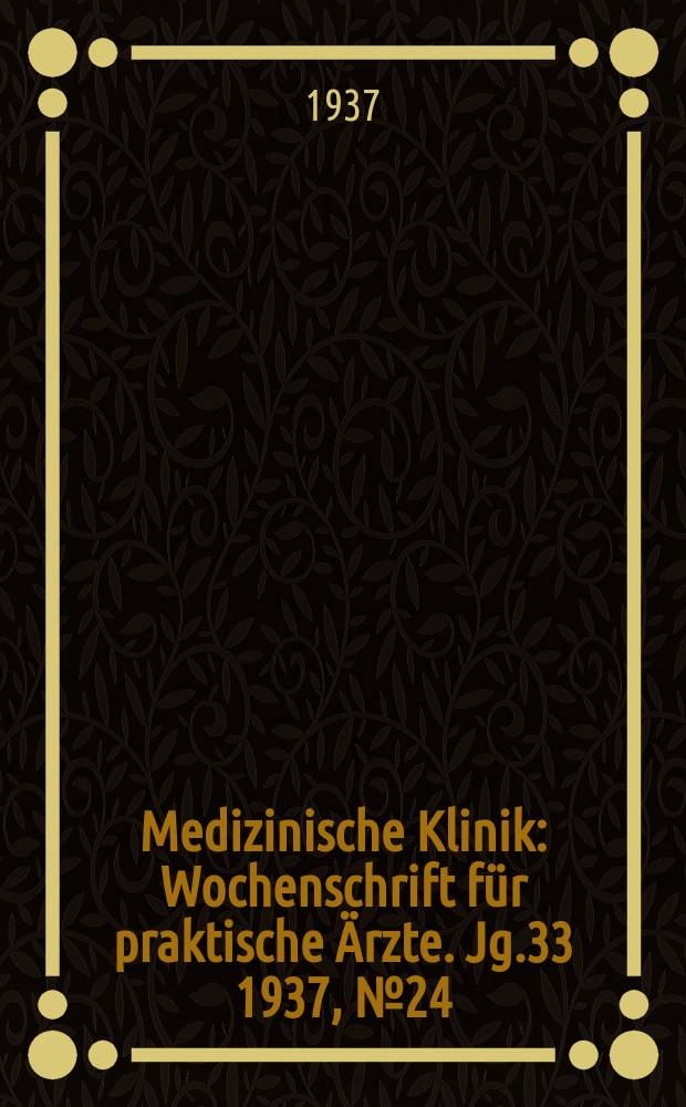 Medizinische Klinik : Wochenschrift f&uuml;r praktische &Auml;rzte. Jg.33 1937, №24(1695)