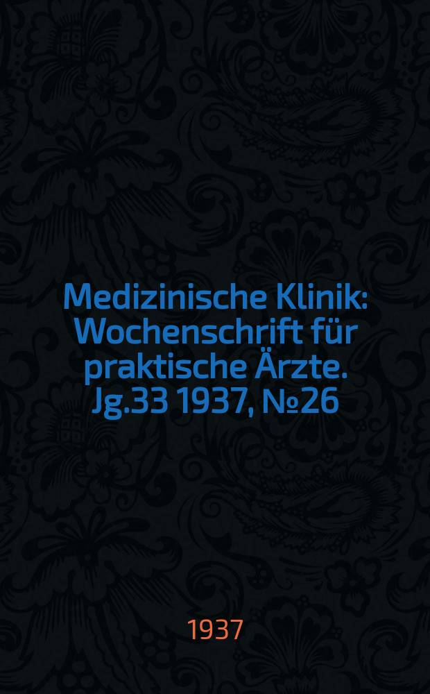 Medizinische Klinik : Wochenschrift für praktische Ärzte. Jg.33 1937, №26(1697)