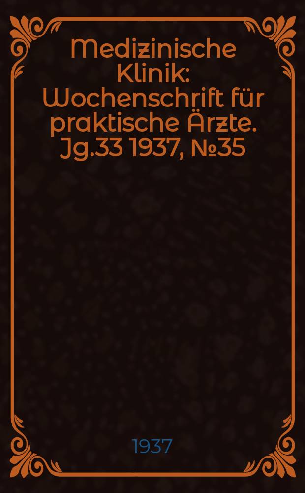 Medizinische Klinik : Wochenschrift f&uuml;r praktische &Auml;rzte. Jg.33 1937, №35(1706)