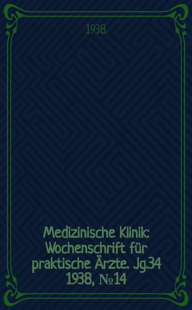 Medizinische Klinik : Wochenschrift f&uuml;r praktische &Auml;rzte. Jg.34 1938, №14(1737)