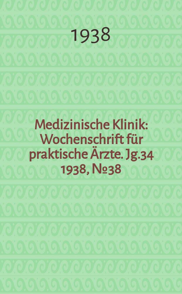 Medizinische Klinik : Wochenschrift für praktische Ärzte. Jg.34 1938, №38(1761)