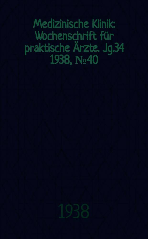 Medizinische Klinik : Wochenschrift für praktische Ärzte. Jg.34 1938, №40(1763)