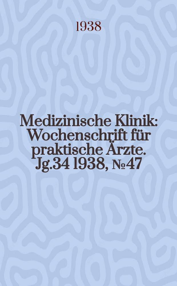Medizinische Klinik : Wochenschrift für praktische Ärzte. Jg.34 1938, №47(1770)