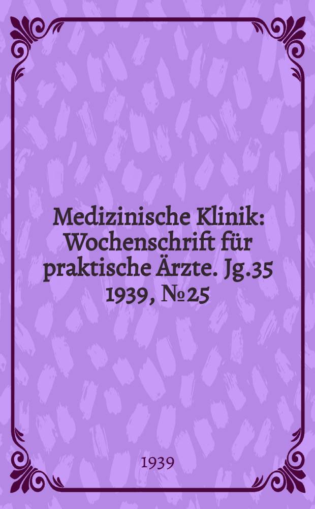 Medizinische Klinik : Wochenschrift für praktische Ärzte. Jg.35 1939, №25(1800)