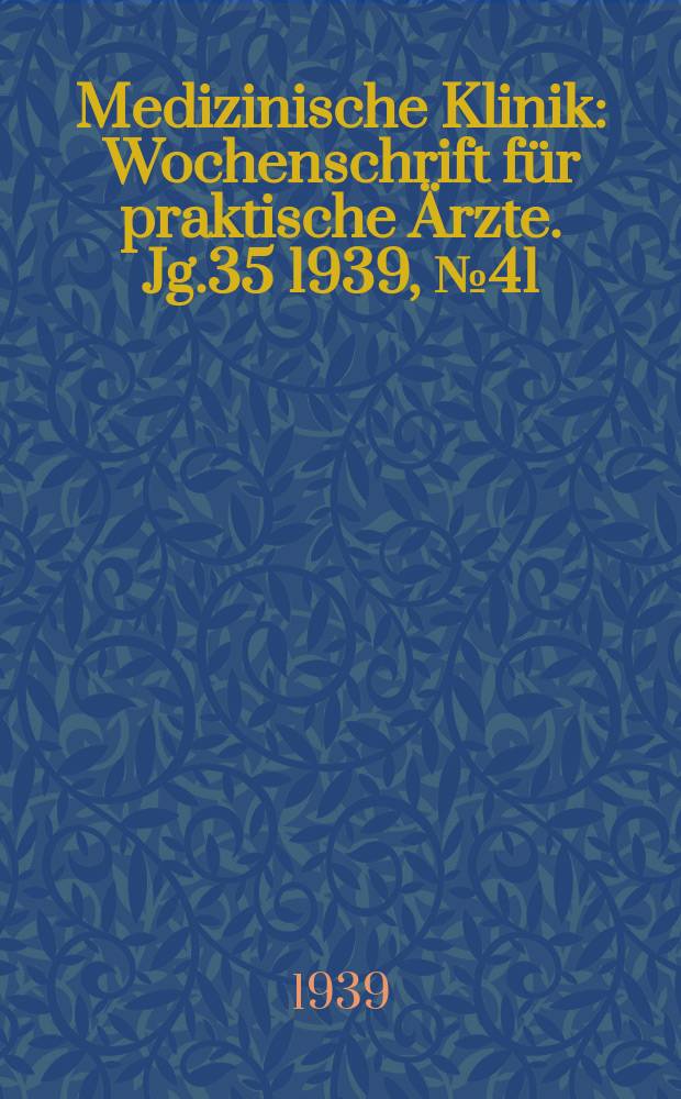 Medizinische Klinik : Wochenschrift für praktische Ärzte. Jg.35 1939, №41(1816)
