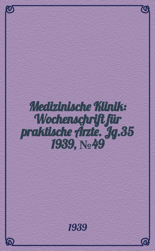 Medizinische Klinik : Wochenschrift für praktische Ärzte. Jg.35 1939, №49(1824)