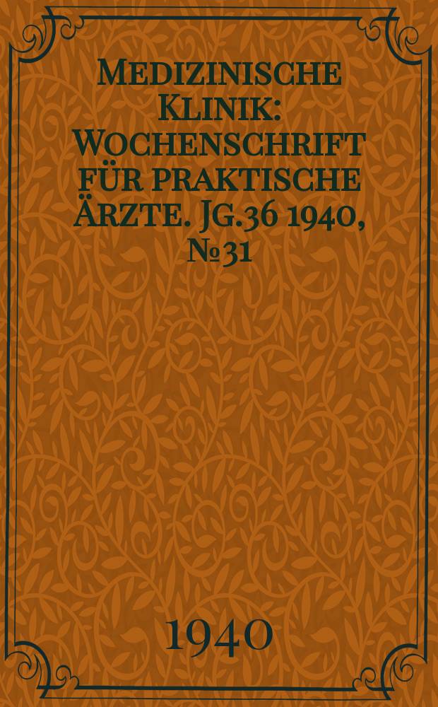 Medizinische Klinik : Wochenschrift für praktische Ärzte. Jg.36 1940, №31(1858)