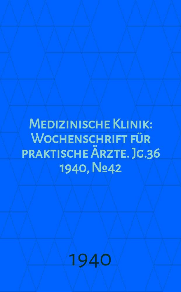 Medizinische Klinik : Wochenschrift für praktische Ärzte. Jg.36 1940, №42(1869)