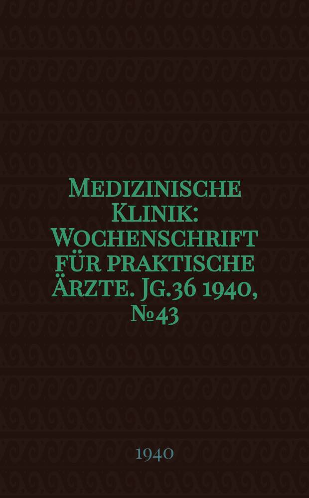 Medizinische Klinik : Wochenschrift für praktische Ärzte. Jg.36 1940, №43(1870)