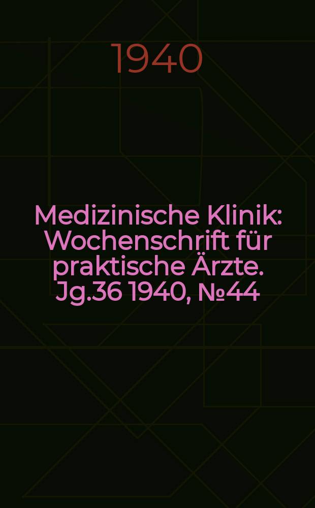 Medizinische Klinik : Wochenschrift für praktische Ärzte. Jg.36 1940, №44(1871)