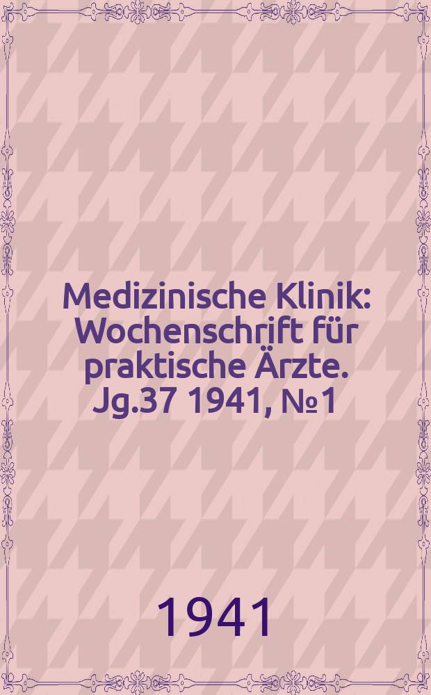 Medizinische Klinik : Wochenschrift für praktische Ärzte. Jg.37 1941, №1(1880)