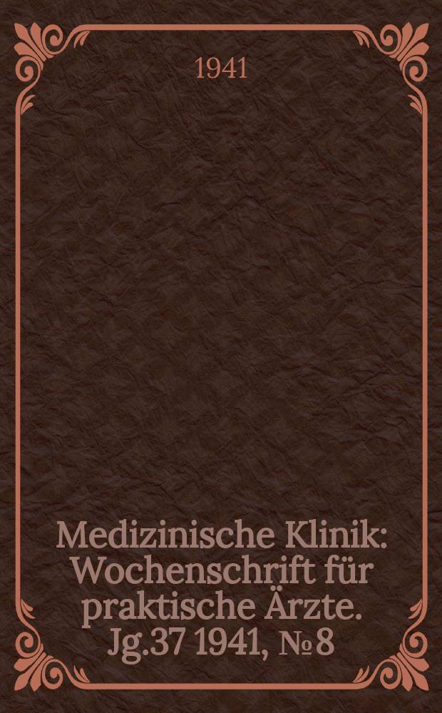 Medizinische Klinik : Wochenschrift für praktische Ärzte. Jg.37 1941, №8(1887)